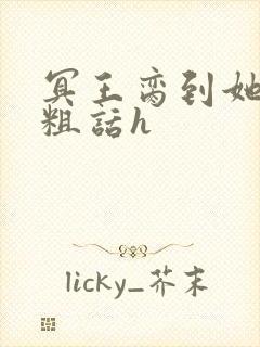 冥王脔到她哭h粗话h