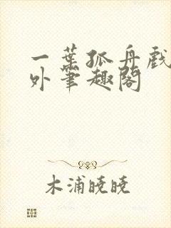 一叶孤舟戏里戏外笔趣阁