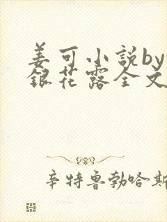 姜可小说by金银花露全文免费阅读无弹窗笔趣