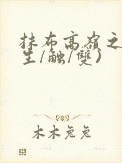 抹布高岭之花(生/触/双)