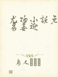 尤物小说免费周易姜迎