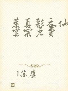 叶真彩衣仙子齐云宗免费