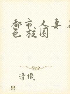 都市 人妻 春色 校园