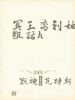 冥王脔到她哭h粗话h封面