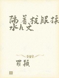 隔着校服揉h奶水h文封面