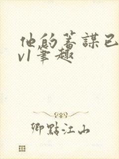 他的蓄谋已久1v1笔趣