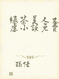 绿茶美人又在求虐小说免费阅读笔趣阁