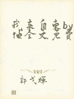 我来自东by苏他全文免费阅读