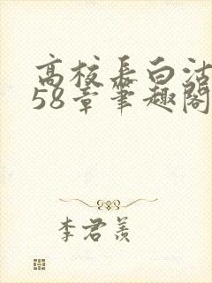 高校长白沽1-58章笔趣阁