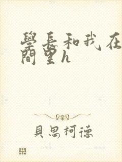 学长和我在卫生间里h