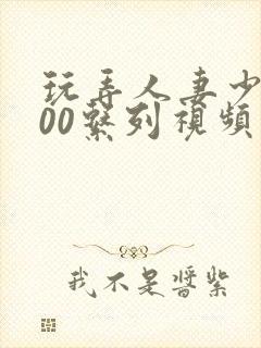 玩弄人妻少妇500系列视频