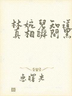 林婉儿知道林珙真相瞬间黑化封面