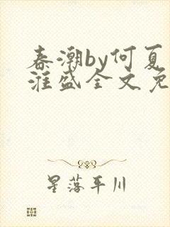 春潮by何夏江淮盛全文免费阅读笔趣阁