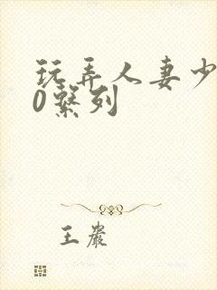 玩弄人妻少妇70系列