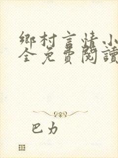 乡村言情小说大全免费阅读