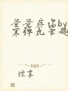 爸爸疼你by心寒弹丸笔趣阁