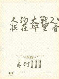 人狗大战2中文版在哪里看