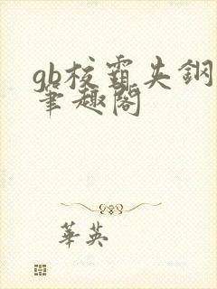 gb校霸夹钢笔笔趣阁