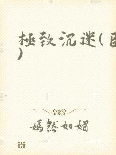 极致沉迷(臣年)