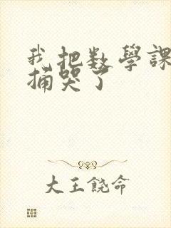 我把数学课代表捅哭了