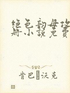 绝色韵母攻略手册小说免费阅读