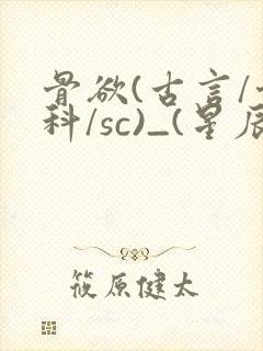 骨欲(古言/骨科/sc)_(星辰鲸落)亡国后