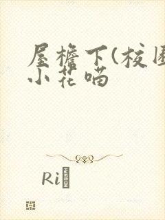 屋檐下(校园)小花喵