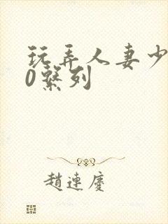 玩弄人妻少妇70系列