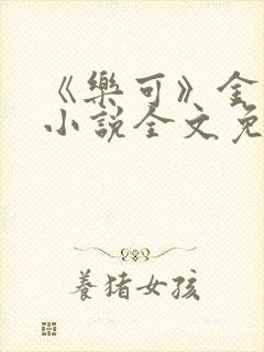 《乐可》金银花小说全文免费阅读