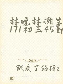 林晚林潮生if171初三45节