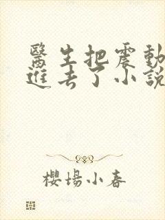 医生把震动器放进去了小说