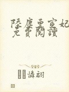 陆尘曹宣妃全文免费阅读