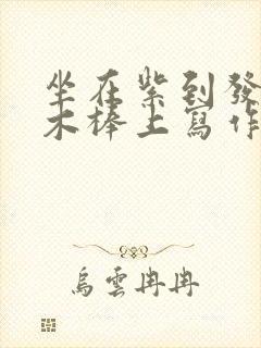 坐在紫到发黑的木棒上写作业