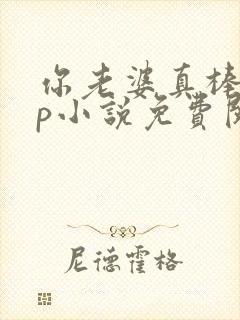 你老婆真棒多cp小说免费阅读