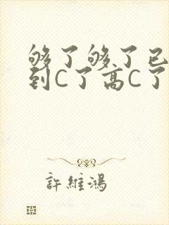 够了够了已经满到C了高C了