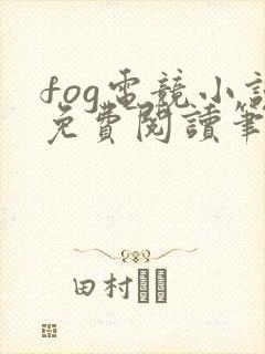 fog电竞小说免费阅读笔趣阁未删减版