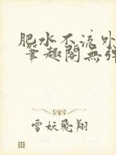 肥水不流外人田 笔趣阁无弹窗