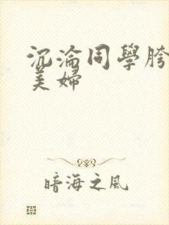 沉沦同学胯下的美妇