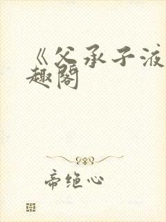 《父承子液》笔趣阁封面