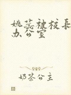 姚蕊被校长抱进办公室