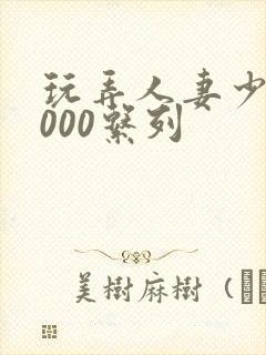 玩弄人妻少妇1000系列封面