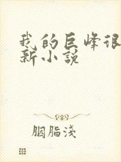 我的巨峰很软最新小说