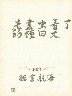 老书虫看了n遍的种田文