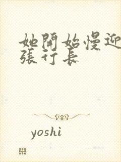 她开始慢迎迎合张行长