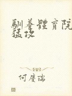 驯养体育院校大猛攻