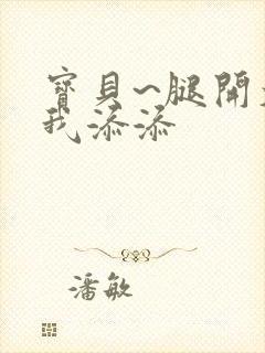 宝贝~腿开大点我添添