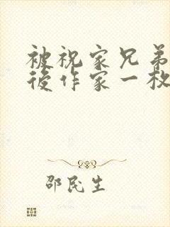 被祝家兄弟共享后作家一枚夹心饼