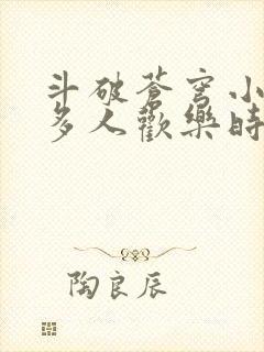 斗破苍穹小医仙多人欢乐时光