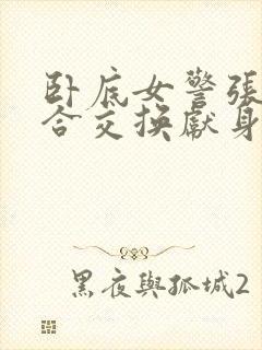 卧底女警张腿迎合交换献身封面