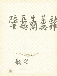 陆长生叶秋白新笔趣阁无弹窗